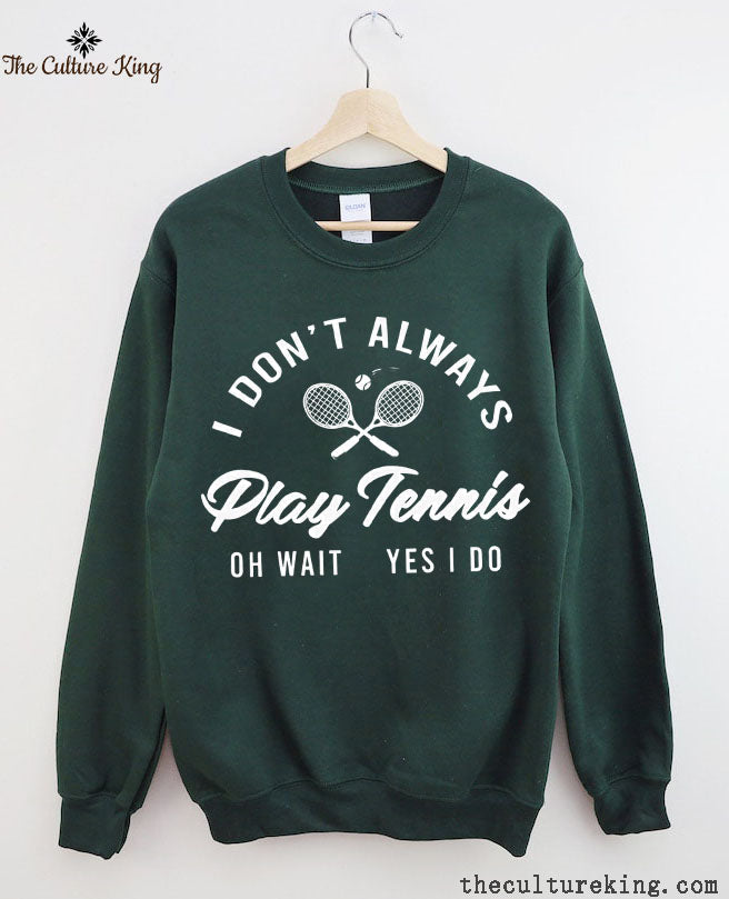 I Don't Always Play Tennis Sweatshirt