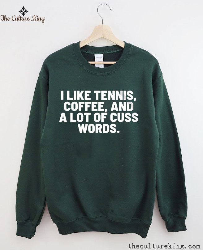 I Like Tennis, Coffee, And A Lot Of Cuss Words Sweatshirt