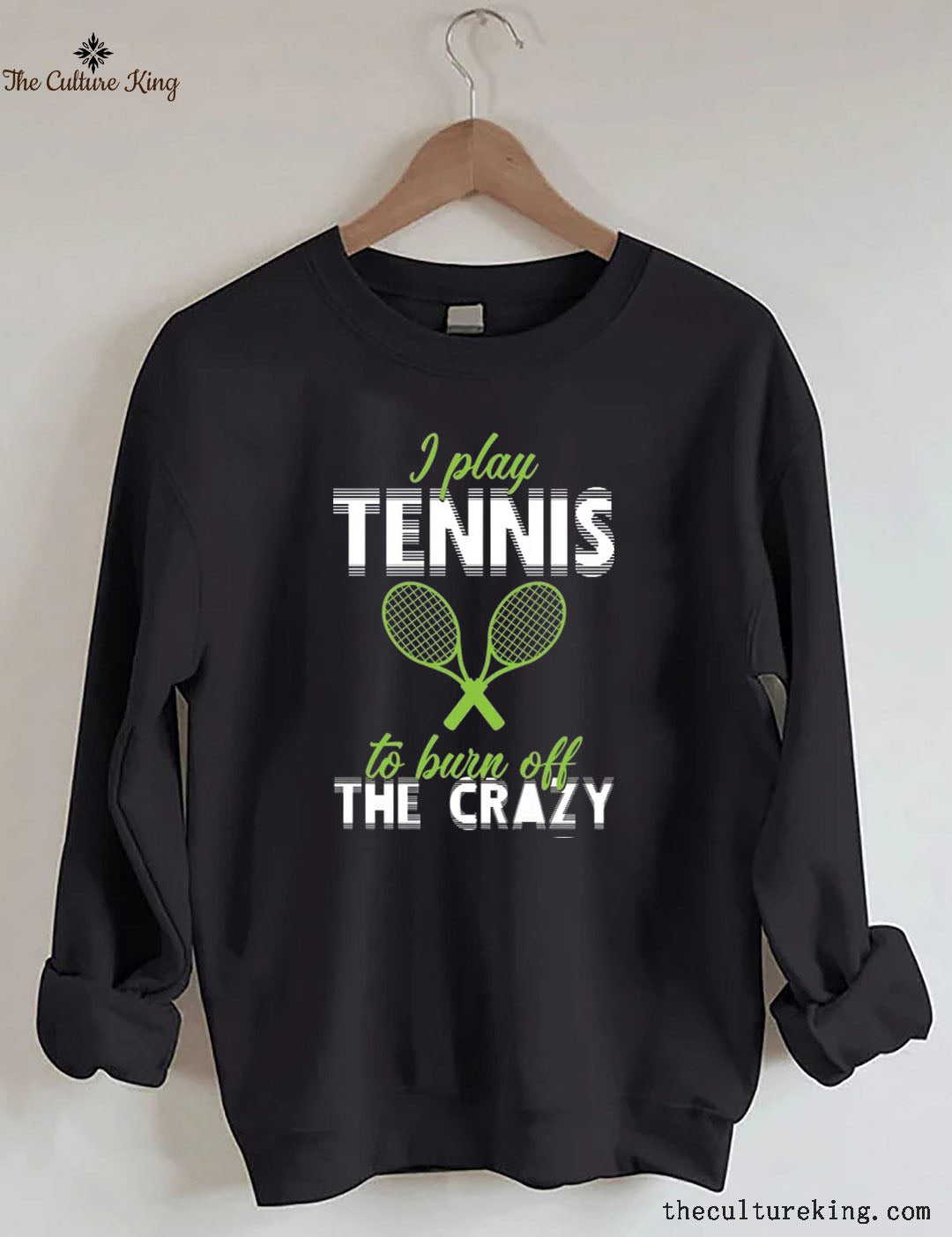 I Play Tennis To Burn Off The Crazy  Sweatshirt