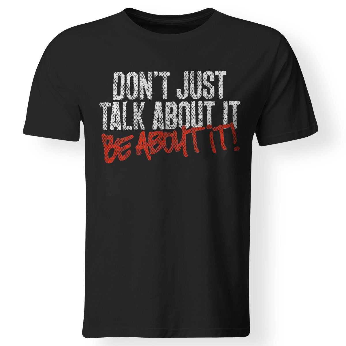 Don't Just Talk About It Be About It Printed T-shirt