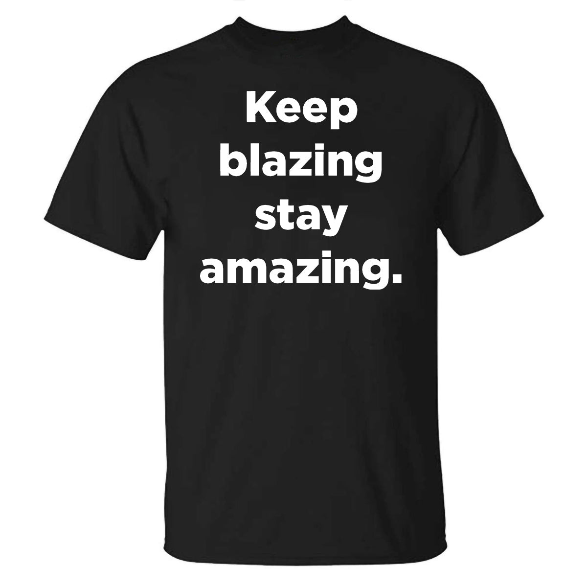 Keep Blazing Stay Amazing Printed T-shirt