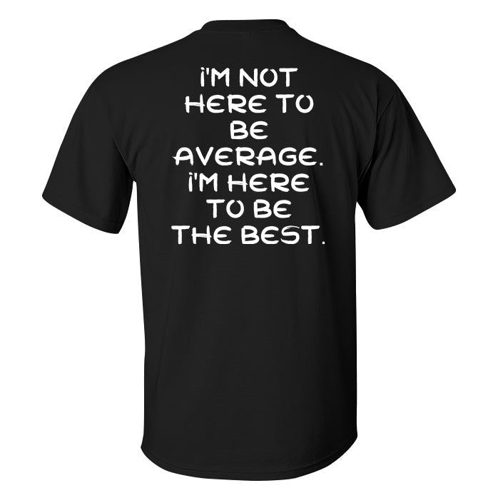 I'm Not Here To Be Average. I'm Here To Be the Best Printed Men's T-shirt