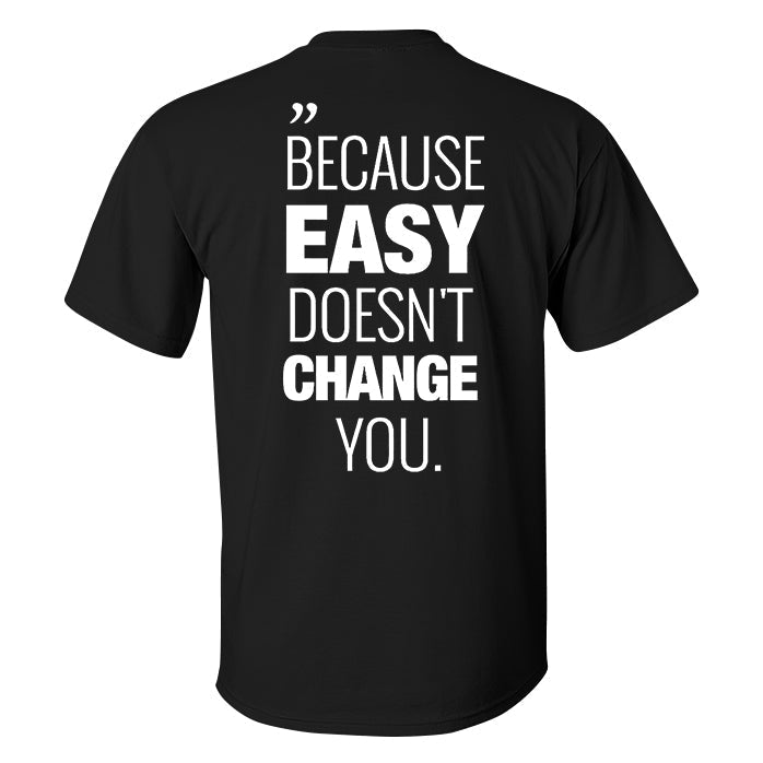 Because Easy Doesn't Change You Printed Men's T-shirt