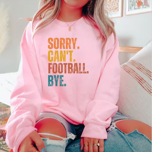 Sorry Can't Football Bye Sweatshirt