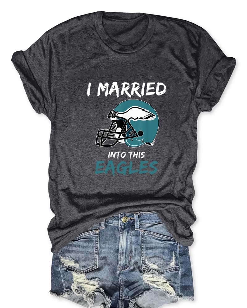 I Married Into This Eagles Football T-Shirt