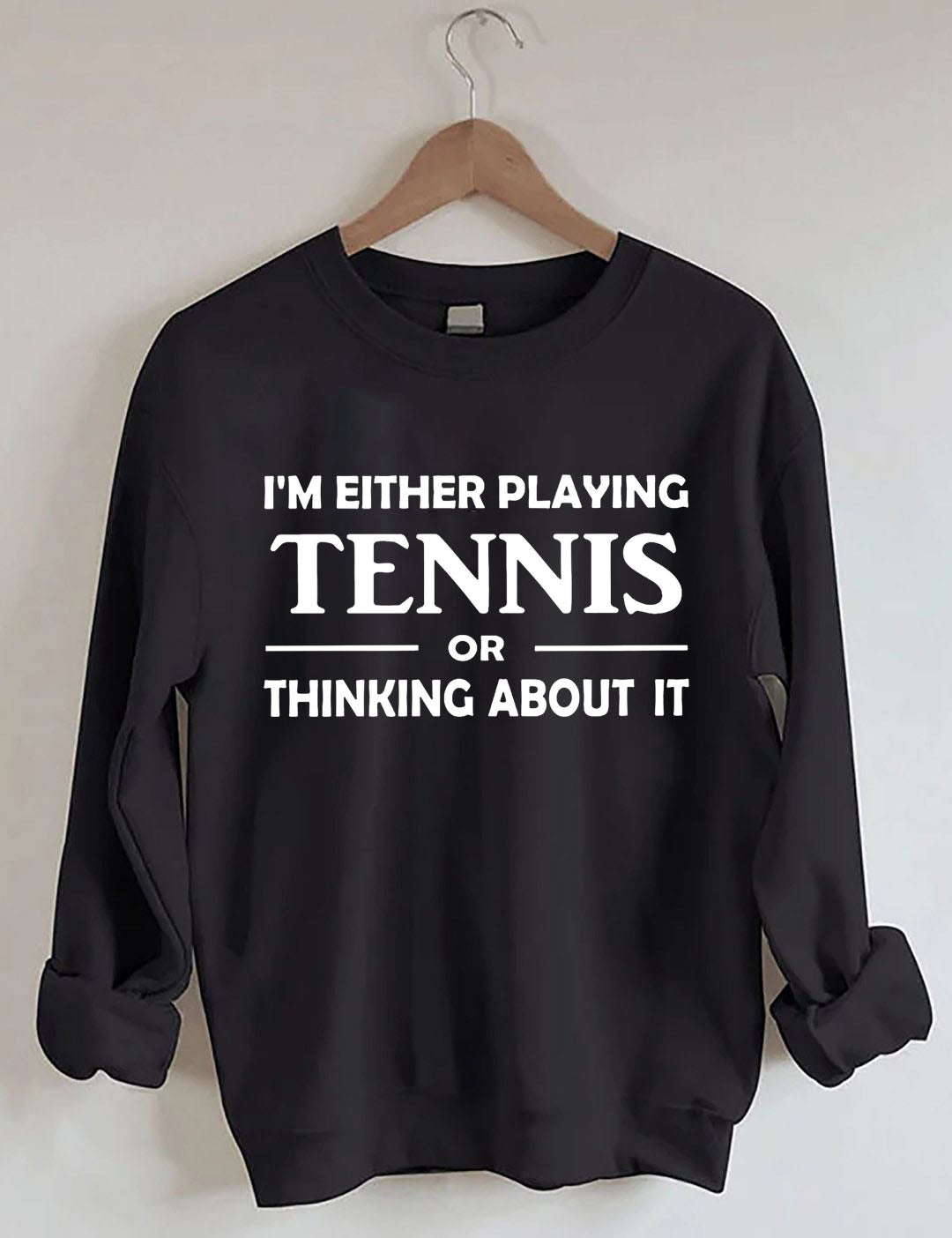 I'm Either Playing Tennis Or Thinking About It Sweatshirt