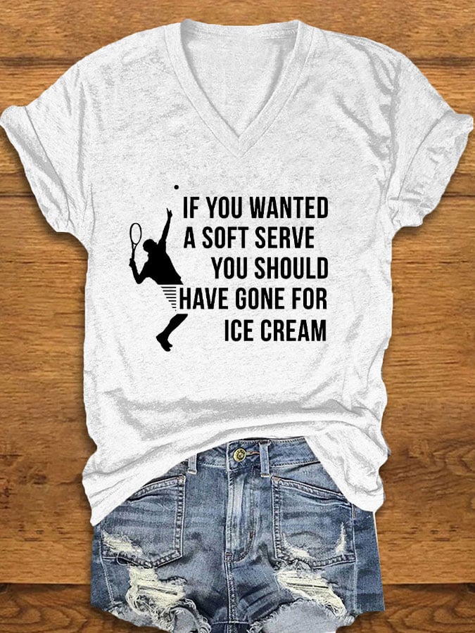 Women's Funuy Tennis "IF YOU WANTED A SOFT SERVE,YOU SHOULD HAVE GONE FOR ICE CREAM" printed T-shirt