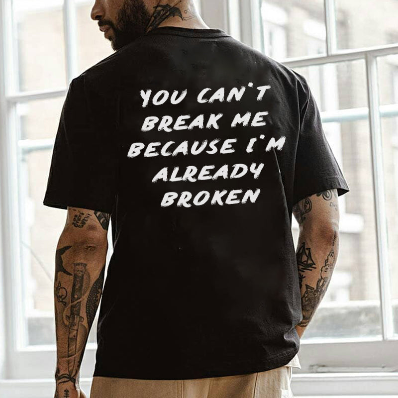 You Can't Break Me Because I'm Already Broken Printed T-Shirt