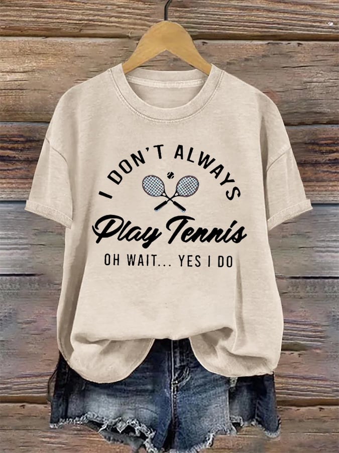 Women's I Don't Always Play Tennis Print Casual T-Shirt