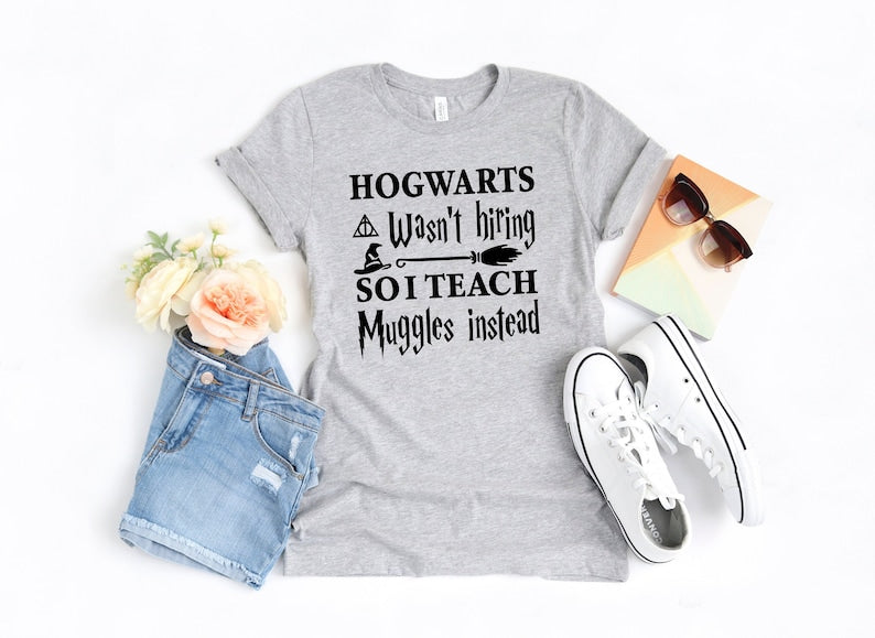 Hogwarts Wasn't Hiring So I Teach Muggles Instead T-Shirt