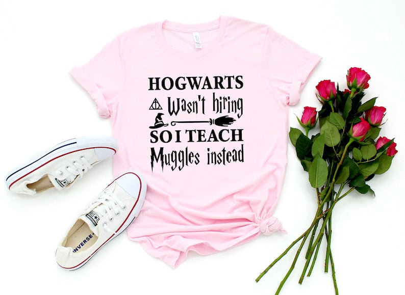 Hogwarts Wasn't Hiring So I Teach Muggles Instead T-Shirt