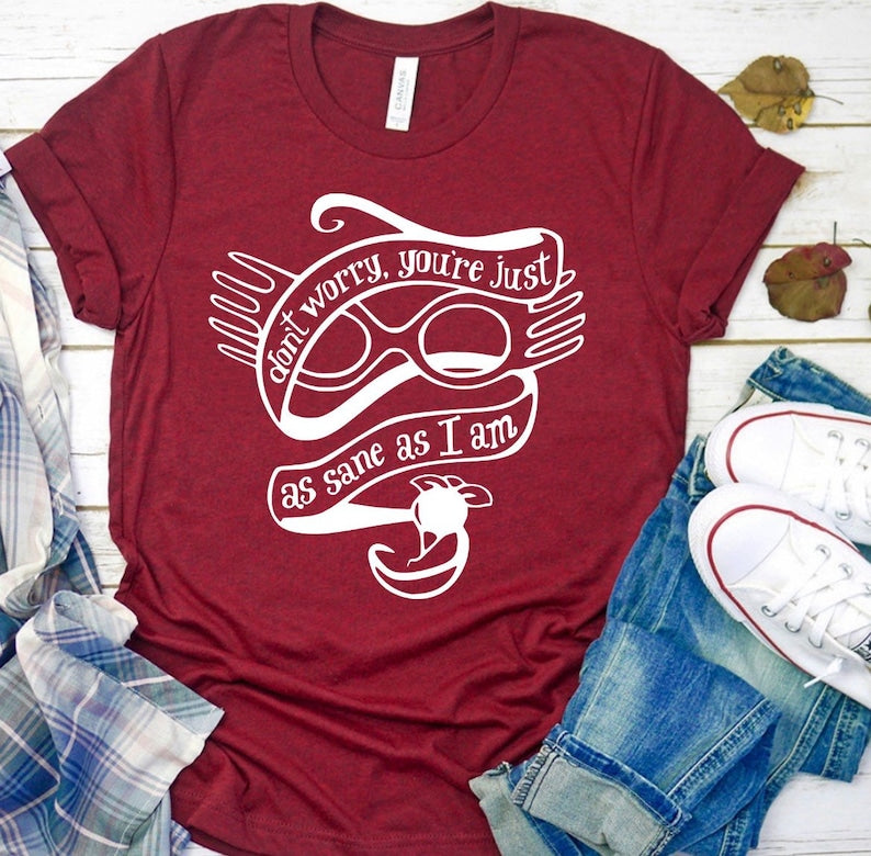 Don’t Worry, You’re Just As Sane As I Am Shirt