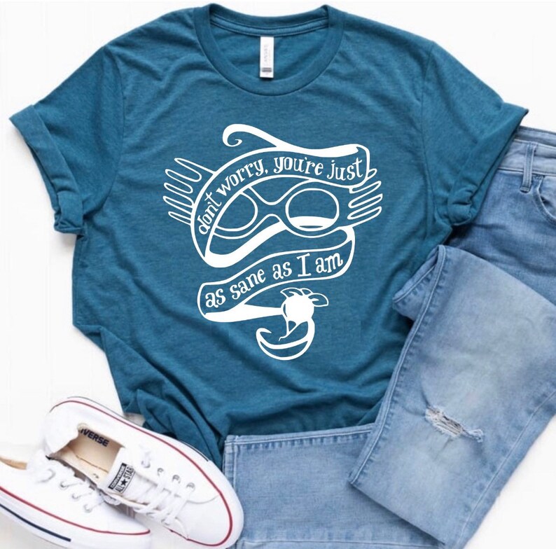 Don’t Worry, You’re Just As Sane As I Am Shirt