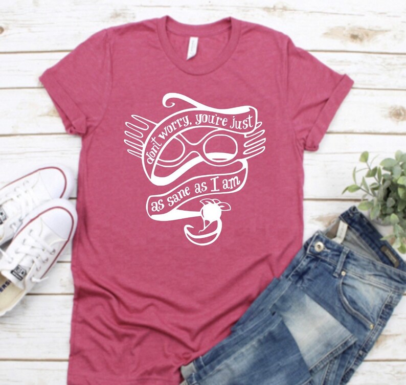 Don’t Worry, You’re Just As Sane As I Am Shirt