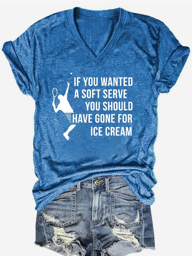 Women's Funuy Tennis "IF YOU WANTED A SOFT SERVE,YOU SHOULD HAVE GONE FOR ICE CREAM" printed T-shirt