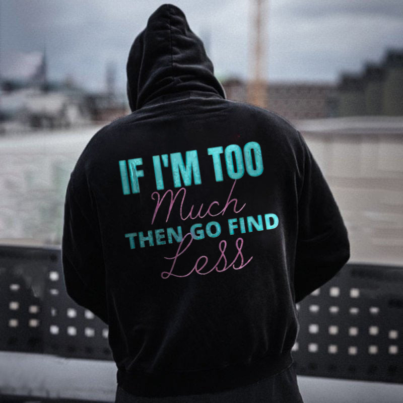 If I'm Too Much Then Go Find Less Printed Men's Hoodie