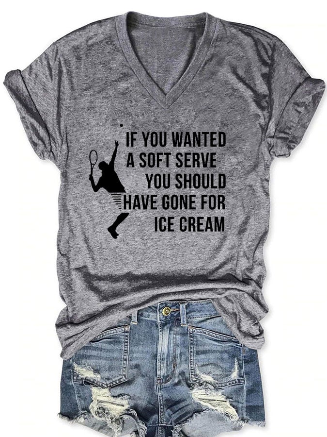 Women's Funuy Tennis "IF YOU WANTED A SOFT SERVE,YOU SHOULD HAVE GONE FOR ICE CREAM" printed T-shirt