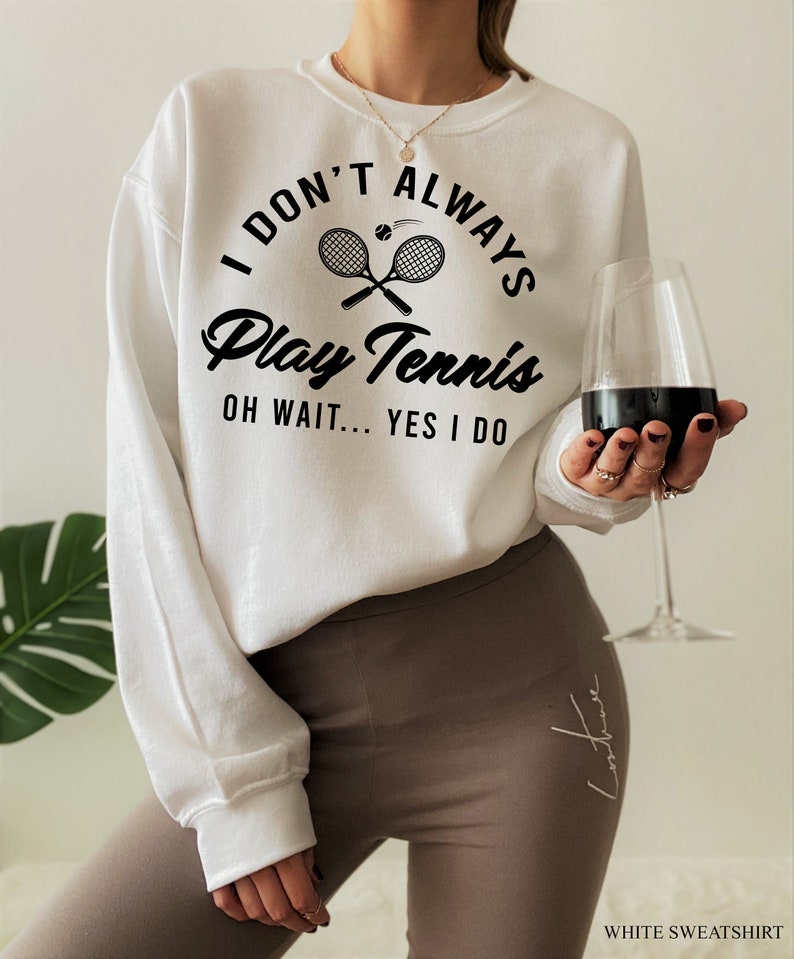 I Don't Always Play Tennis Sweatshirt