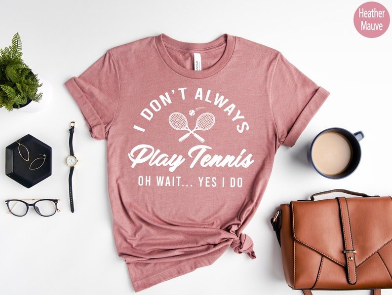 I Don't Always Play Tennis T-shirt