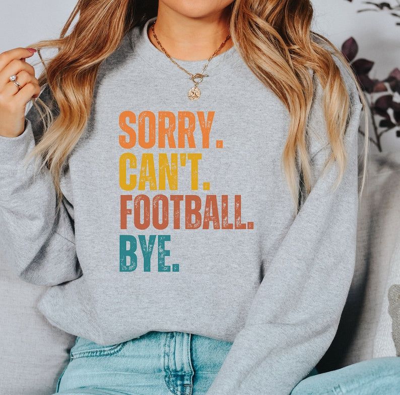 Sorry Can't Football Bye Sweatshirt