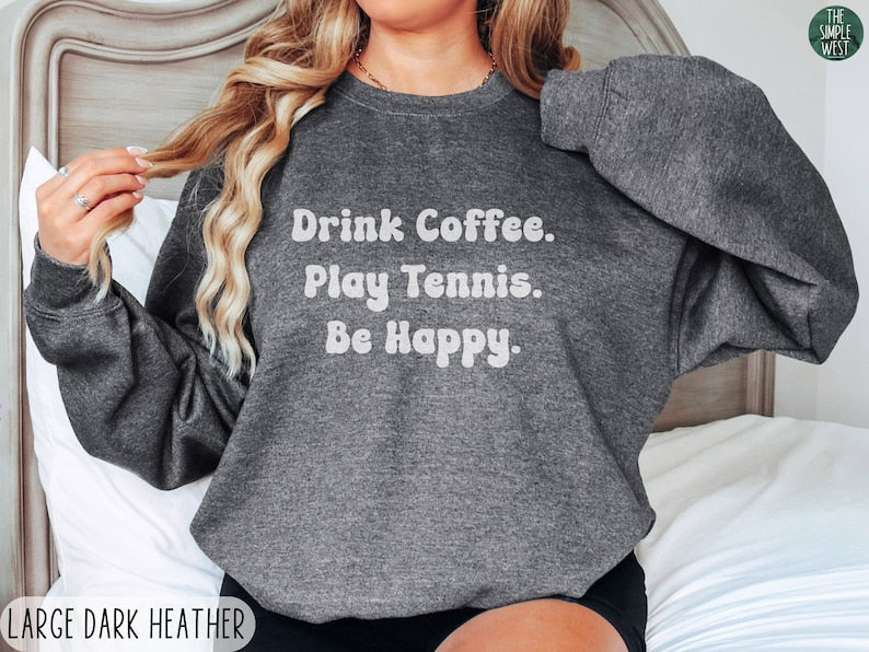 Drink Coffee Play Tennis Be Happy Sweatshirts