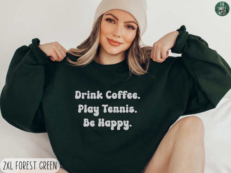 Drink Coffee Play Tennis Be Happy Sweatshirts