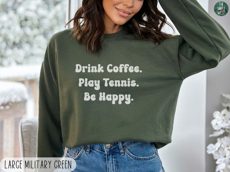 Drink Coffee Play Tennis Be Happy Sweatshirts