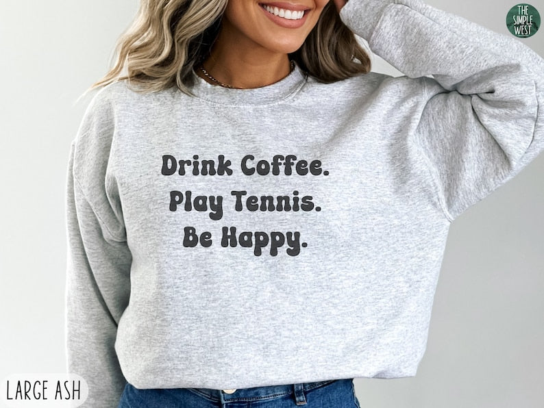 Drink Coffee Play Tennis Be Happy Sweatshirts