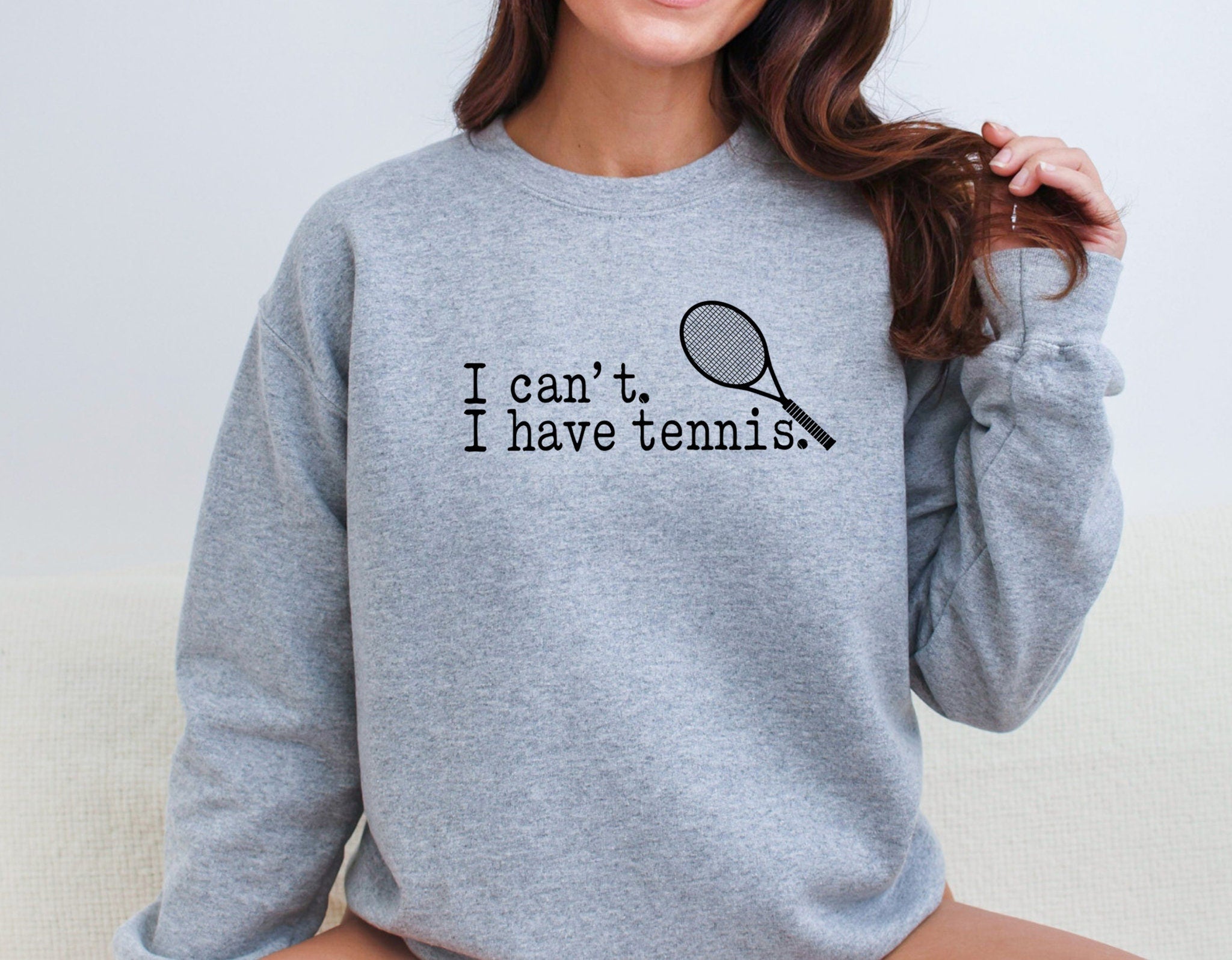 I can't I have Tennis  Sweatshirt